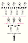 Manthropology: The Science of Why the Modern Male Is Not the Man He Used to Be