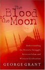 The Blood of the Moon Understanding the Historic Struggle Between Islam and Western Civilization