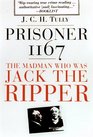Prisoner 1167 the Madman Who Was Jack the Ripper The Madman Who Was Jack the Ripper