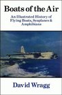 Boats of the Air  An Illustrated History of Flying Boats Seaplanes and Amphibians
