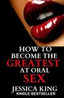 How to Become the Greatest at Oral Sex Sex Secrets that puts a Spell on him
