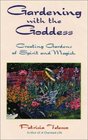 Gardening With the Goddess Creating Gardens of Spirit and Magick