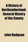 A History of Northumberland General History of the County