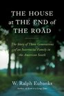 The House at the End of the Road The Story of Three Generations of an Interracial Family in the American South