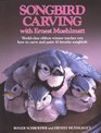 Songbird Carving With Ernest Muehlmatt WorldClass Ribbon Winner Teaches You How to Carve and Paint 10 Favorite Songbirds