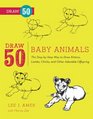 Draw 50 Baby Animals The StepbyStep Way to Draw Kittens Lambs Chicks Puppies and Other Adorable Offspring