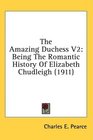 The Amazing Duchess V2 Being The Romantic History Of Elizabeth Chudleigh