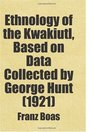 Ethnology of the Kwakiutl Based on Data Collected by George Hunt  Includes free bonus books