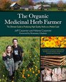 The Organic Medicinal Herb Farmer: The Ultimate Guide to Producing High-Quality Herbs on a Market Scale