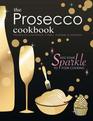 The Prosecco Cookbook Prosecco Cocktails Cakes Dinners  Desserts