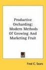 Productive Orcharding Modern Methods Of Growing And Marketing Fruit