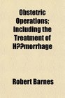 Obstetric Operations Including the Treatment of Hmorrhage