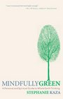 Mindfully Green A Personal and Spiritual Guide to Whole Earth Thinking