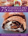75 Puddings Pies  Desserts Delectable recipes for hot and cold sweet dishes with 300 stepbystep photographs