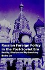 Russian Foreign Policy in the PostSoviet Era Reality Illusion and Mythmaking