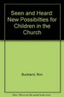 Seen and Heard New Possibilties for Children in the Church