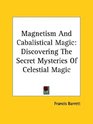 Magnetism And Cabalistical Magic Discovering The Secret Mysteries Of Celestial Magic