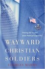 Wayward Christian Soldiers Freeing the Gospel from Political Captivity