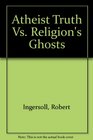 Atheist Truth Vs Religion's Ghosts