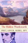The Hidden Wordsworth Poet Lover Rebel Spy