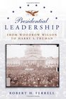 Presidential Leadership From Woodrow Wilson to Harry S Truman