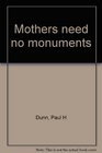 Mothers need no monuments