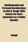 Autobiography and Personal Recollections of John B Gough With TwentySix Years' Experience as a Public Speaker