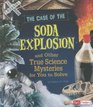 The Case of the Soda Explosion and Other True Science Mysteries for You to Solve