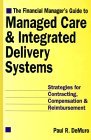 The Financial Manager's Guide to Managed Care  Integrated Delivery Systems Strategies for Contracting Compensation  Reimbursement