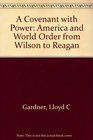 A Covenant with Power America and World Order from Wilson to Reagan