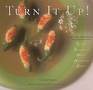 Turn it Up 50 AllNew Fiery Recipes for Cooking with Chilies Peppercorns Mustard Horseradish and Ginger