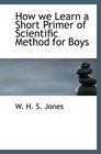 How we Learn a Short Primer of Scientific Method for Boys