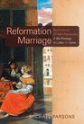 Reformation Marriage The Husband and Wife Relationship in the Theology of Luther and Calvin