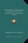 Andivius Hedulio Adventures Of A Roman Nobleman In The Days Of The Empire