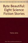 Byte Beautiful Eight Science Fiction Stories