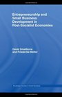 Entrepreneurship and Small Business Development in PostSocialist Economies