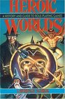 Heroic Worlds A History and Guide to Role Playing Games