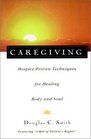 Caregiving  HospiceProven Techniques for Healing Body and Soul