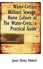WaterCresses Without Sewage Home Culture of The WaterCress a Practical Guide
