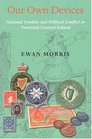 Our Own Devices National Symbols and Political Conflict in TwentiethCentury Ireland