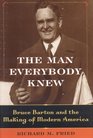 The Man Everybody Knew Bruce Barton And the Making of Modern America