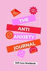 The Anti-Anxiety Journal & Self-Love Workbook: Overthinking Journal & Workbook For Anxiety, Habits Journal