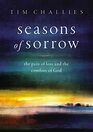 Seasons of Sorrow The Pain of Loss and the Comfort of God