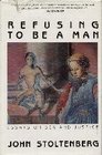 Refusing to Be a Man Essays on Sex and Justice