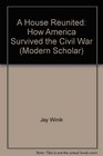 A House Reunited How America Survived the Civil War