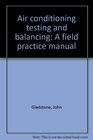 Air conditioning testing and balancing A field practice manual