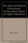 The Myth of Political Correctness The Conservative Attack on Higher Education