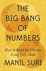 The Big Bang of Numbers How to Build the Universe Using Only Math