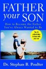 Father Your Son  How to Become the Father You've Always Wanted to Be