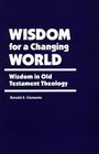 Wisdom for a Changing World Wisdom in Old Testament Theology